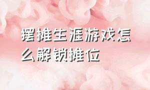 摆摊生涯游戏怎么解锁摊位