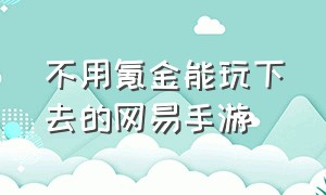 不用氪金能玩下去的网易手游