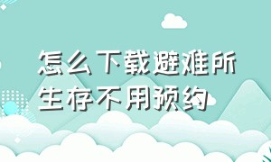 怎么下载避难所生存不用预约