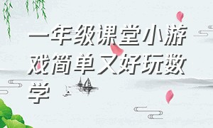 一年级课堂小游戏简单又好玩数学