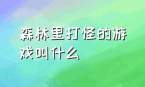 森林里打怪的游戏叫什么