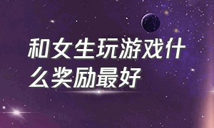 和女生玩游戏什么奖励最好