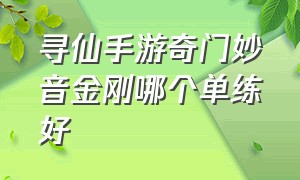 寻仙手游奇门妙音金刚哪个单练好