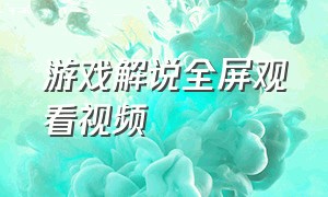 游戏解说全屏观看视频