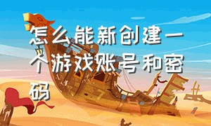 怎么能新创建一个游戏账号和密码