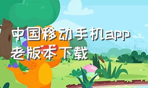 中国移动手机app老版本下载
