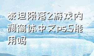 泰坦陨落2游戏内调简体中文ps5能用吗