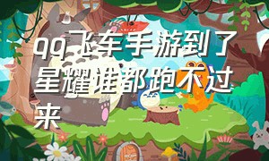 qq飞车手游到了星耀谁都跑不过来