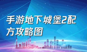 手游地下城堡2配方攻略图