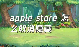 apple store 怎么取消隐藏
