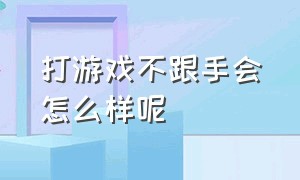 打游戏不跟手会怎么样呢