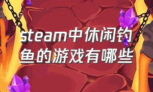 steam中休闲钓鱼的游戏有哪些