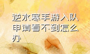 逆水寒手游入队申请看不到怎么办