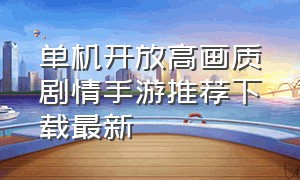 单机开放高画质剧情手游推荐下载最新