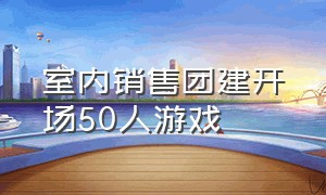 室内销售团建开场50人游戏