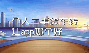 个人二手货车转让app哪个好