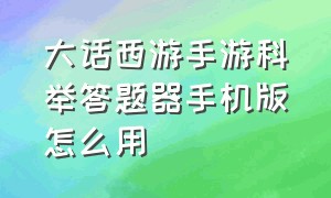 大话西游手游科举答题器手机版怎么用