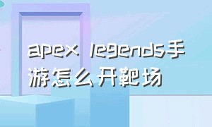 apex legends手游怎么开靶场