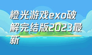 橙光游戏exo破解完结版2023最新