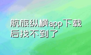 航旅纵横app下载后找不到了