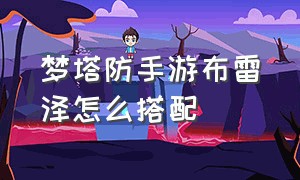 梦塔防手游布雷泽怎么搭配