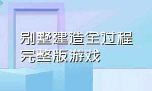 别墅建造全过程完整版游戏