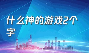 什么神的游戏2个字