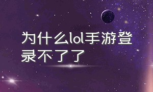 为什么lol手游登录不了了