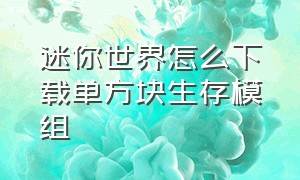 迷你世界怎么下载单方块生存模组