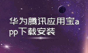华为腾讯应用宝app下载安装