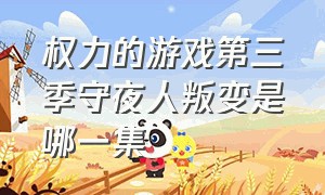 权力的游戏第三季守夜人叛变是哪一集