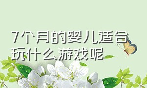 7个月的婴儿适合玩什么游戏呢