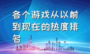 各个游戏从以前到现在的热度排名