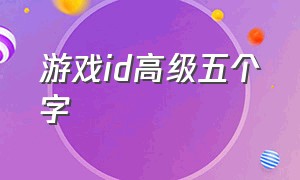 游戏id高级五个字