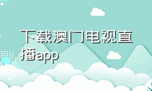 下载澳门电视直播app