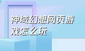 神域幻想网页游戏怎么玩