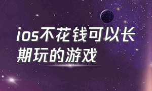 ios不花钱可以长期玩的游戏