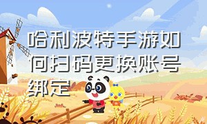 哈利波特手游如何扫码更换账号绑定