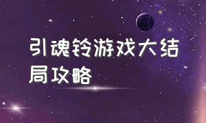 引魂铃游戏大结局攻略