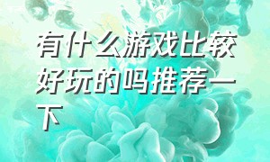 有什么游戏比较好玩的吗推荐一下