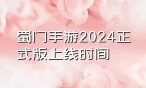 蜀门手游2024正式版上线时间