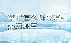 苹果怎么样取消app资源库