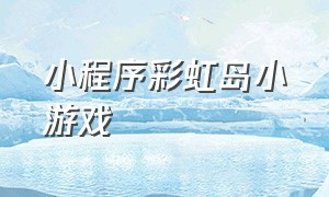 小程序彩虹岛小游戏