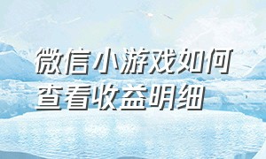 微信小游戏如何查看收益明细