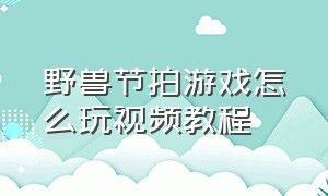 野兽节拍游戏怎么玩视频教程