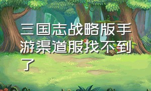 三国志战略版手游渠道服找不到了