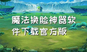 魔法换脸神器软件下载官方版