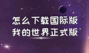 怎么下载国际版我的世界正式版