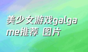 美少女游戏galgame推荐 图片