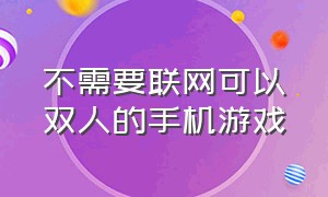 不需要联网可以双人的手机游戏